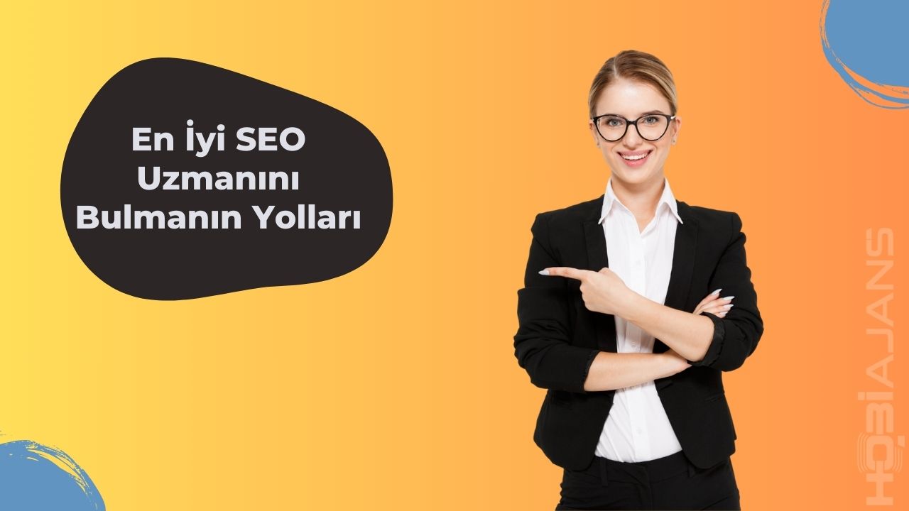 En İyi SEO Uzmanını Bulmanın Yolları