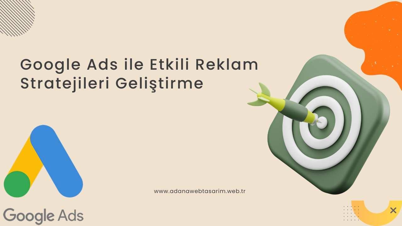 Google Ads ile Etkili Reklam Stratejileri