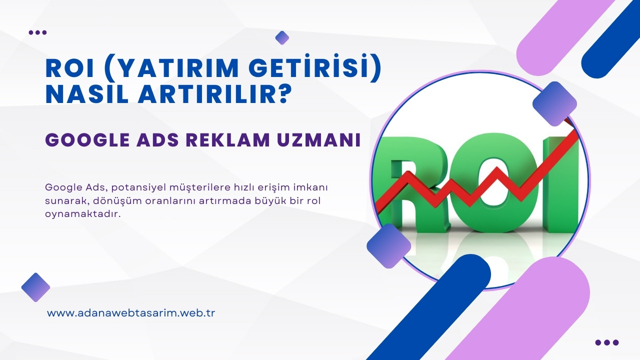 adana google ads reklam uzmani ile roi yatirim getirisi nasil artirilir