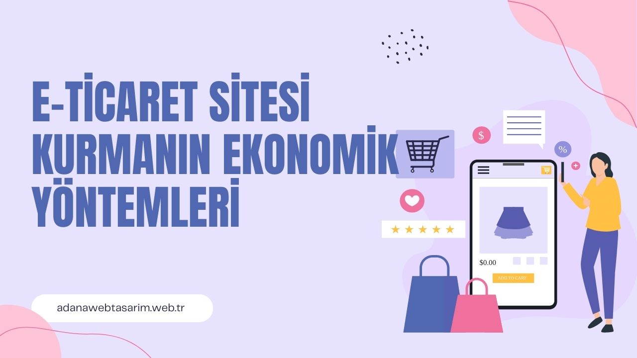 Adana E-Ticaret Sitesi Kurmanın Ekonomik Yöntemleri