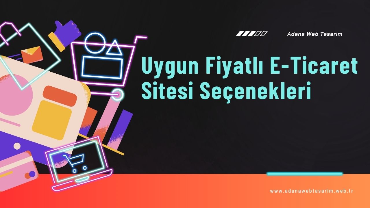 Adana Uygun Fiyatlı E-Ticaret Sitesi Seçenekleri