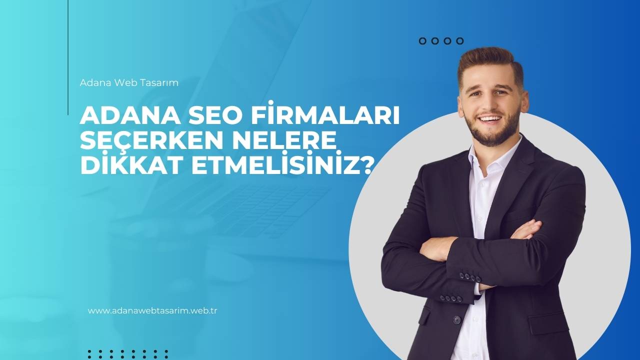Adana SEO Firmaları Seçerken Nelere Dikkat Etmelisiniz?
