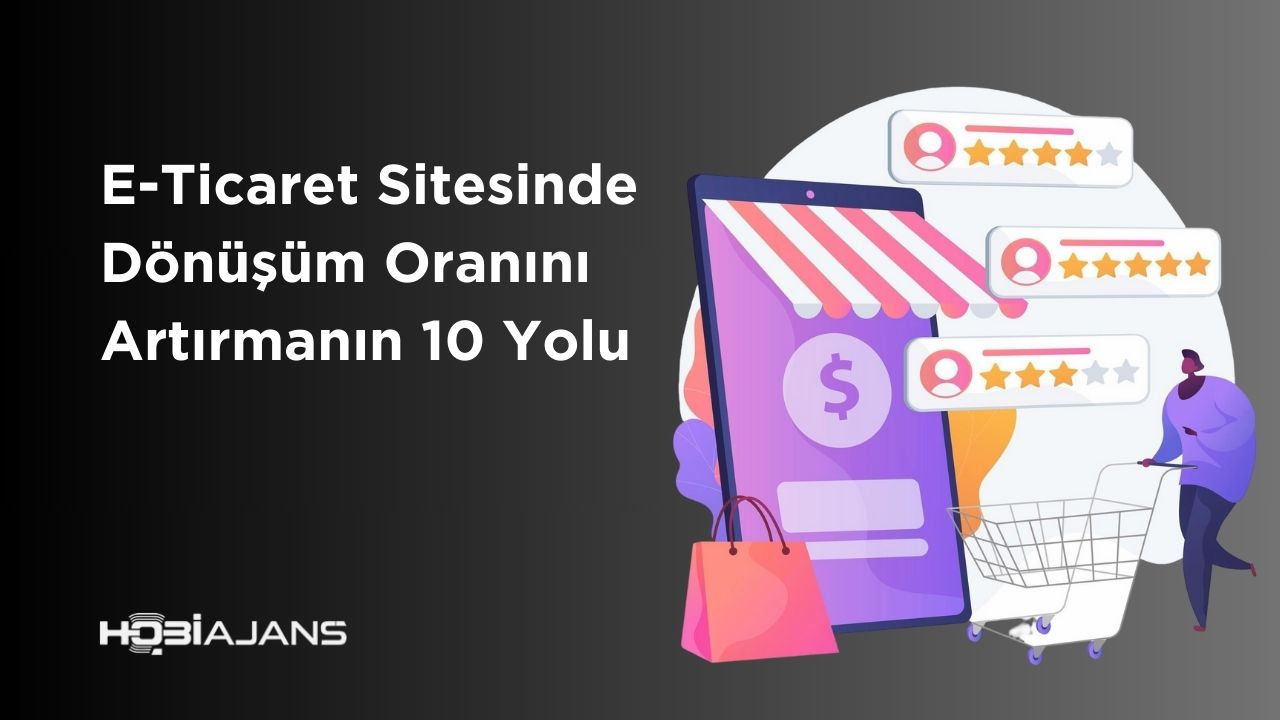 E-Ticaret Sitesinde Dönüşüm Oranını Artırmanın 10 Yolu