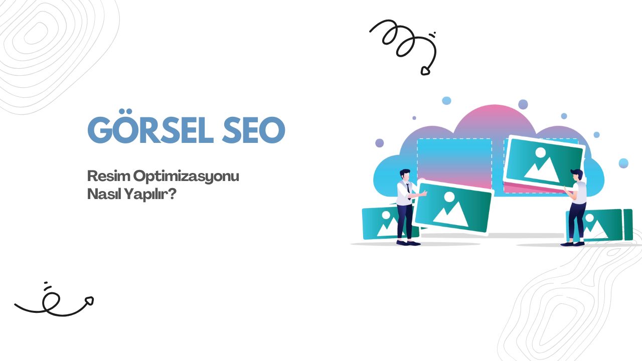 Görsel SEO: Resim Optimizasyonu Nasıl Yapılır?