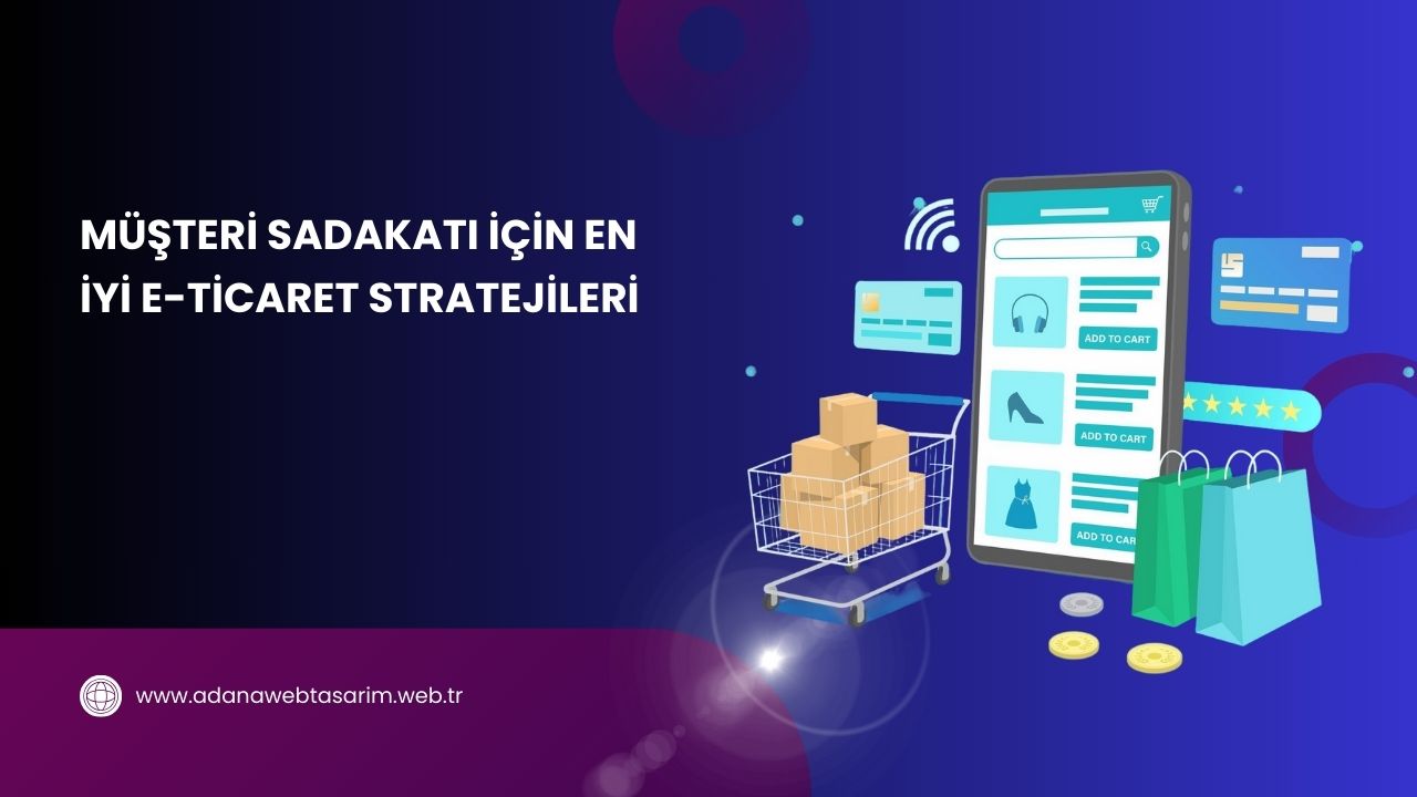 Müşteri Sadakati İçin En İyi E-Ticaret Stratejileri