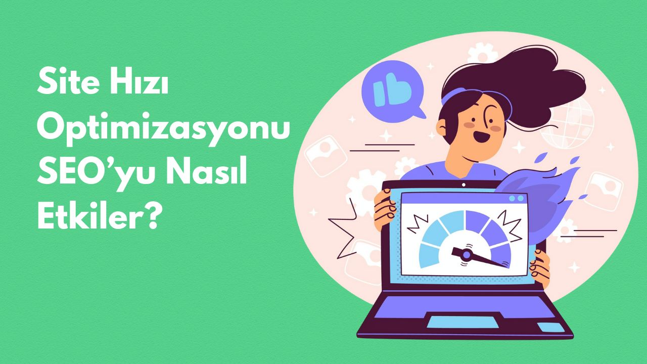 Site Hızı Optimizasyonu SEO’yu Nasıl Etkiler?