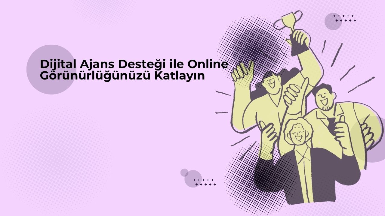 Dijital Ajans Desteği ile Online Görünürlüğünüzü Katlayın