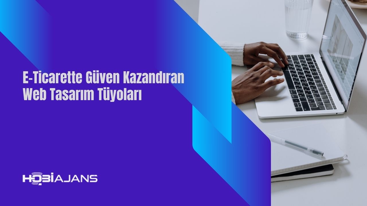 E-Ticarette Güven Kazandıran Web Tasarım Tüyoları