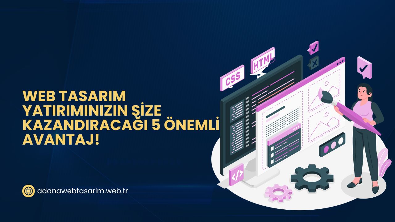 Web Tasarım Yatırımınızın Size Kazandıracağı 5 Önemli Avantaj!